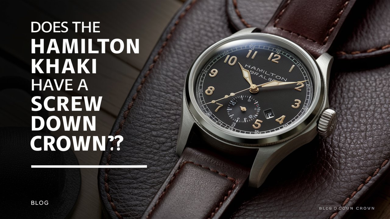 Does The Hamilton Khaki Have A Screw Down Crown?